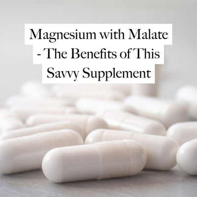Magnesium with Malate - The Benefits of This Savvy Supplement