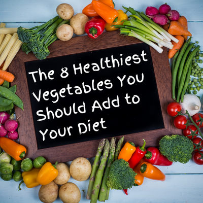 The 8 Healthiest Vegetables You Should Add to Your Diet