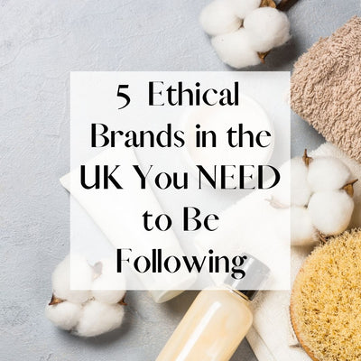 5 Ethical Brands in the UK You NEED to Be Following