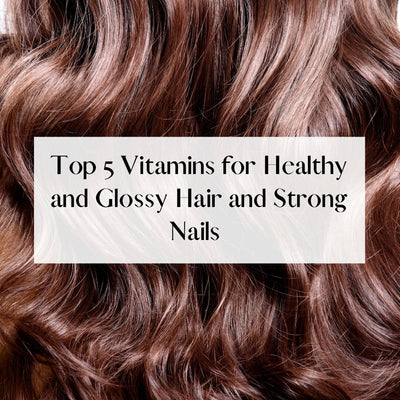 Top 5 Vitamins for Glossy Hair and Strong Nails