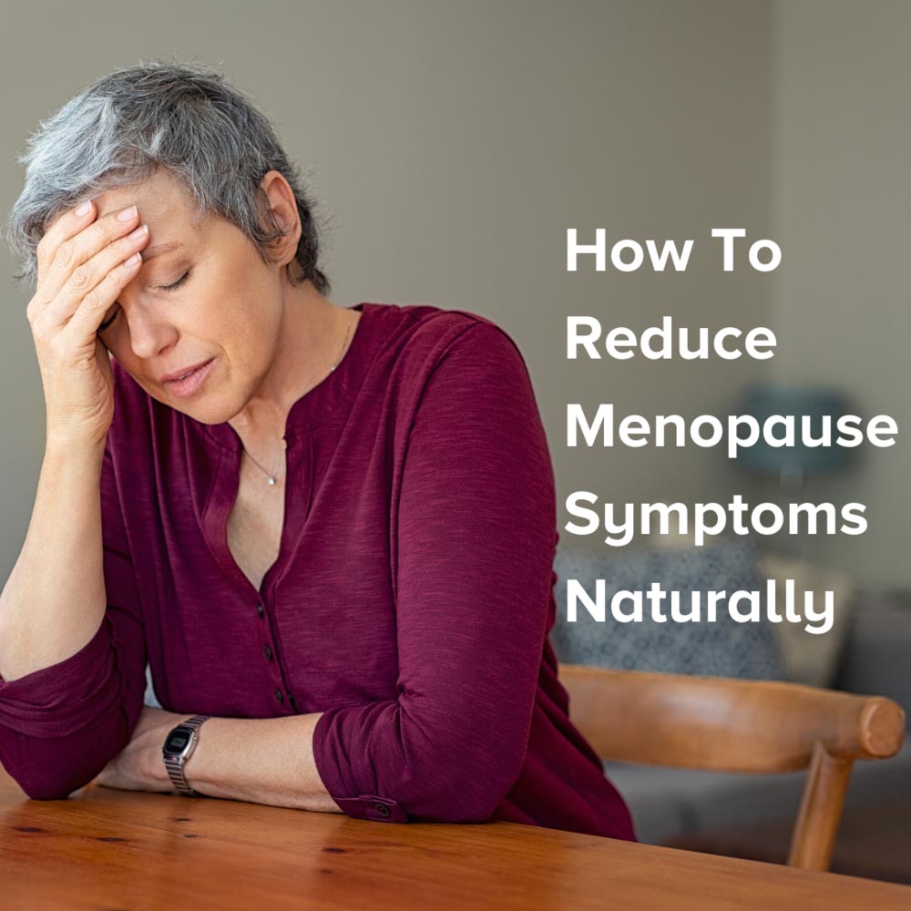 How To Reduce Menopause Symptoms Naturally – Ethical Nutrition